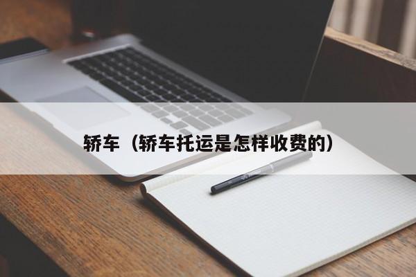 轿车（轿车托运是怎样收费的）