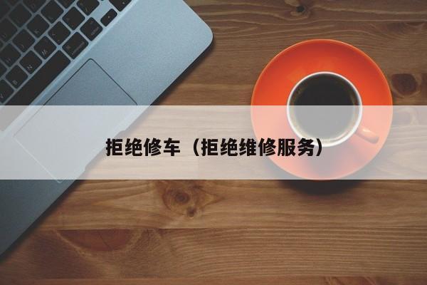 拒绝修车（拒绝维修服务）