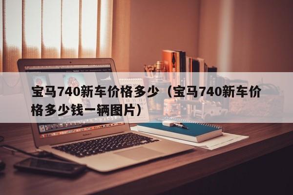 宝马740新车价格多少（宝马740新车价格多少钱一辆图片）