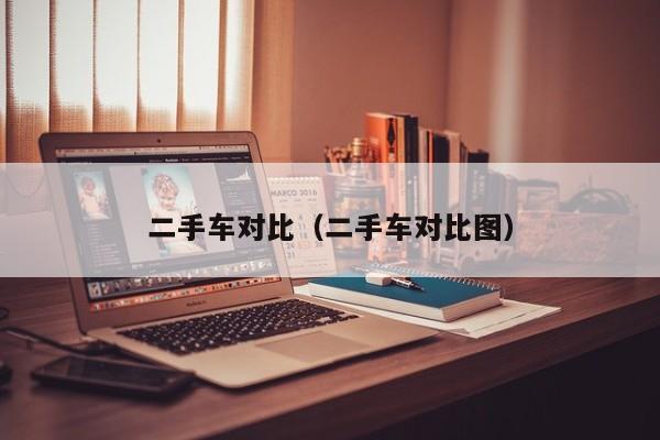 二手车对比（二手车对比图）