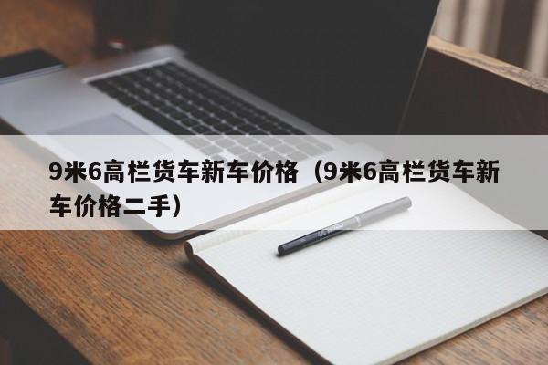 9米6高栏货车新车价格（9米6高栏货车新车价格二手）