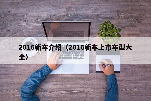 2016新车介绍（2016新车上市车型大全）