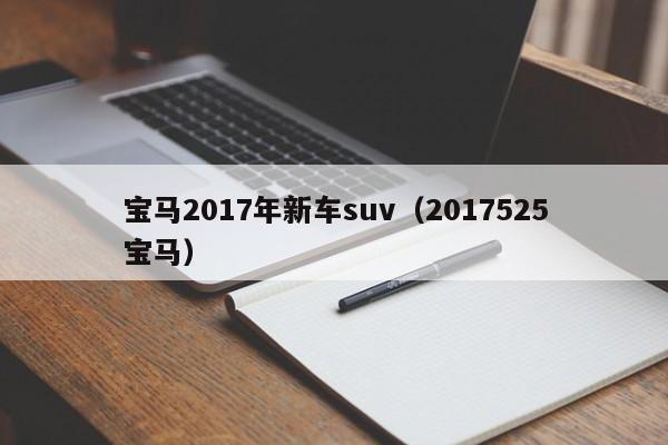 宝马2017年新车suv（2017525宝马）