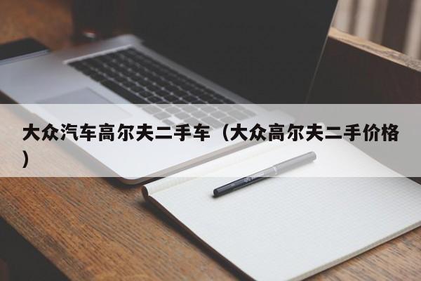 大众汽车高尔夫二手车（大众高尔夫二手价格）