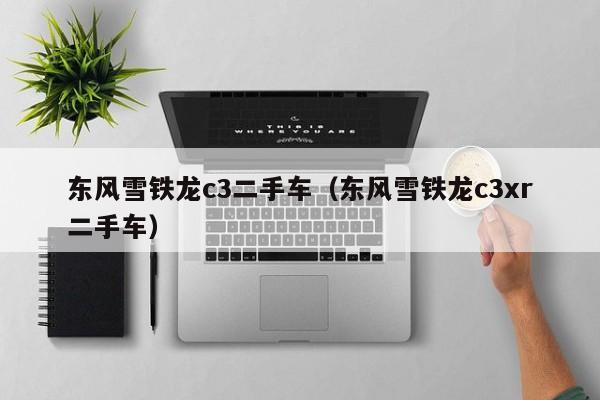 东风雪铁龙c3二手车（东风雪铁龙c3xr二手车）