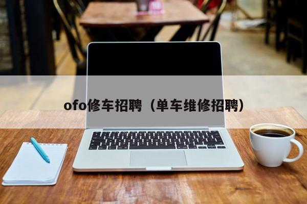 ofo修车招聘（单车维修招聘）
