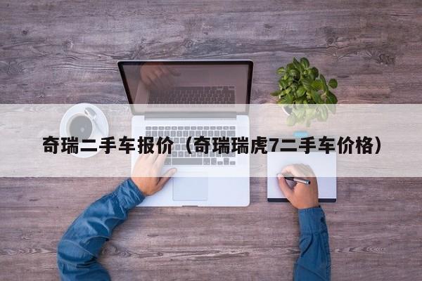 奇瑞二手车报价（奇瑞瑞虎7二手车价格）