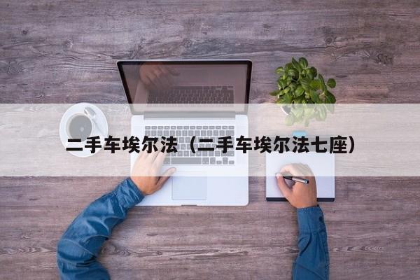 二手车埃尔法（二手车埃尔法七座）