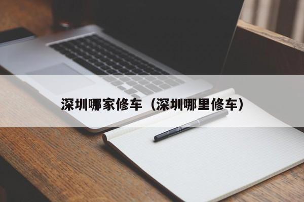 深圳哪家修车（深圳哪里修车）
