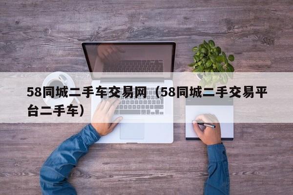 58同城二手车交易网（58同城二手交易平台二手车）