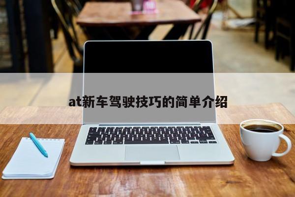 at新车驾驶技巧的简单介绍