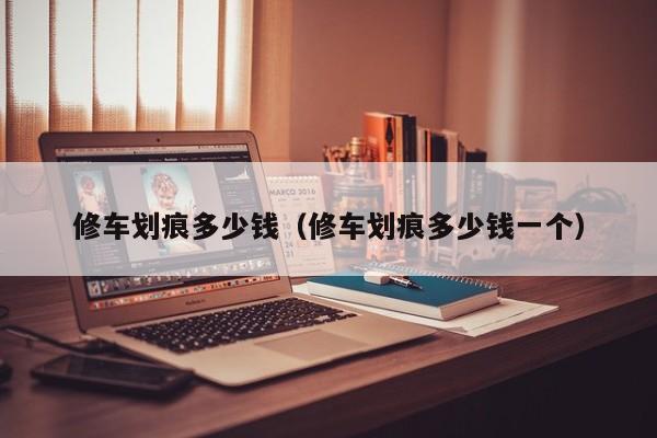 修车划痕多少钱（修车划痕多少钱一个）