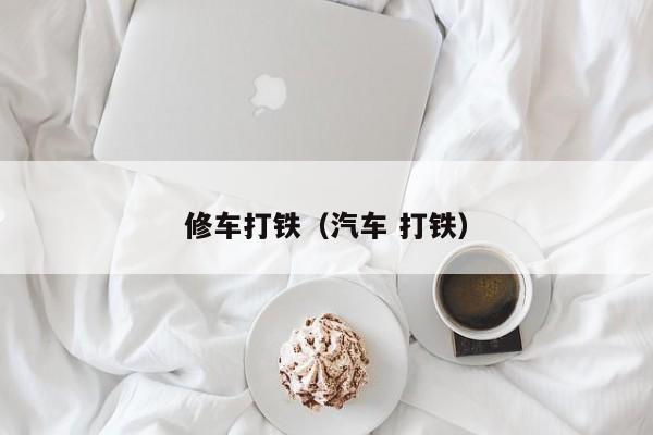 修车打铁（汽车 打铁）
