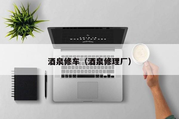 酒泉修车（酒泉修理厂）