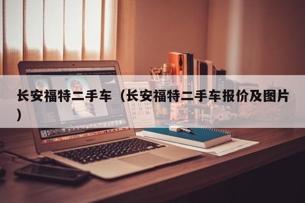 长安福特二手车（长安福特二手车报价及图片）