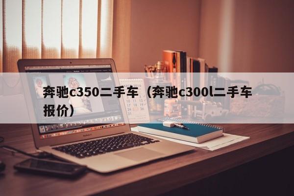 奔驰c350二手车（奔驰c300l二手车报价）