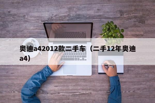 奥迪a42012款二手车（二手12年奥迪a4）