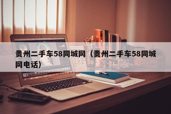 贵州二手车58同城网（贵州二手车58同城网电话）