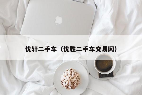 优轩二手车（优胜二手车交易网）