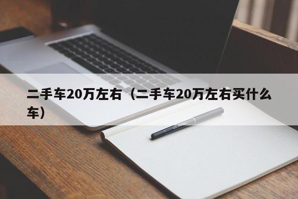 二手车20万左右（二手车20万左右买什么车）