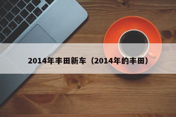 2014年丰田新车（2014年的丰田）