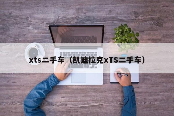 xts二手车（凯迪拉克xTS二手车）