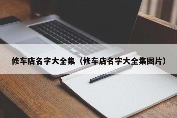 修车店名字大全集（修车店名字大全集图片）