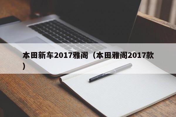 本田新车2017雅阁（本田雅阁2017款）