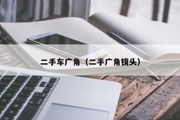 二手车广角（二手广角镜头）